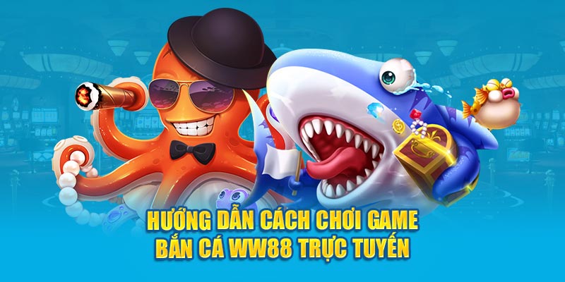 huong-dan-cach-choi-game-ban-ca-ww88-truc-tuyen