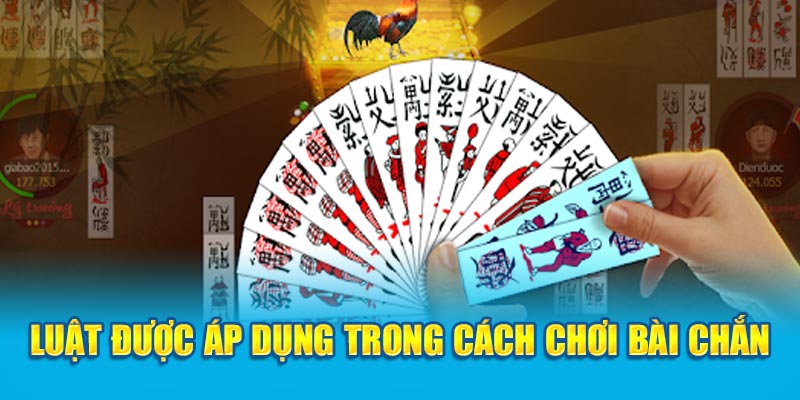 luat-duoc-ap-dung-trong-cach-choi-bai-chan