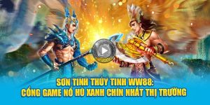 son-tinh-thuy-tinh-ww88-cong-game-no-hu-xanh-chin-nhat-thi-truong